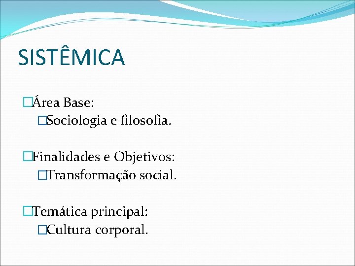 SISTÊMICA �Área Base: �Sociologia e filosofia. �Finalidades e Objetivos: �Transformação social. �Temática principal: �Cultura
