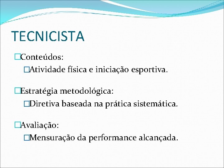 TECNICISTA �Conteúdos: �Atividade física e iniciação esportiva. �Estratégia metodológica: �Diretiva baseada na prática sistemática.