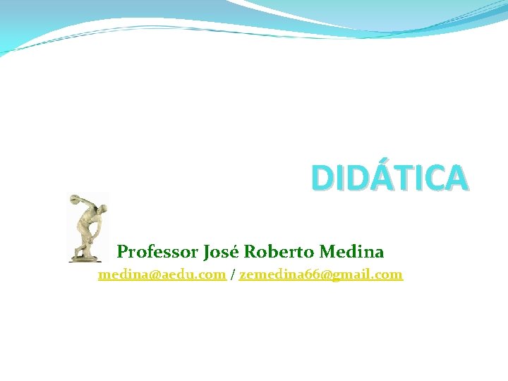 DIDÁTICA Professor José Roberto Medina medina@aedu. com / zemedina 66@gmail. com 