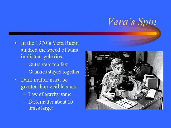 Vera’s Spin • In the 1970’s Vera Rubin studied the speed of stars in
