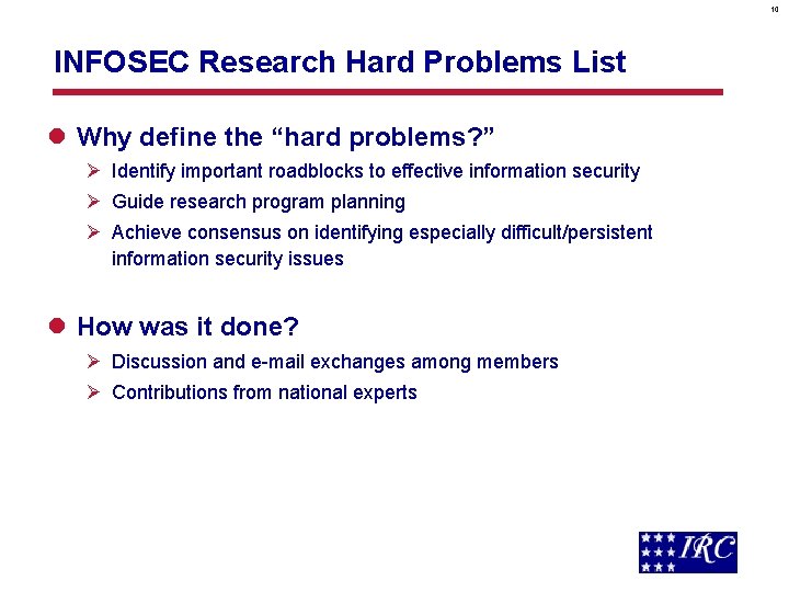 10 INFOSEC Research Hard Problems List l Why define the “hard problems? ” Ø