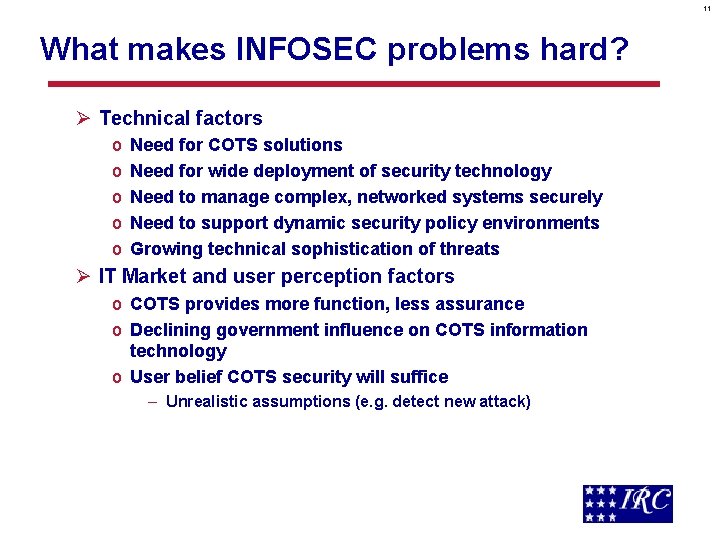 11 What makes INFOSEC problems hard? Ø Technical factors o o o Need for