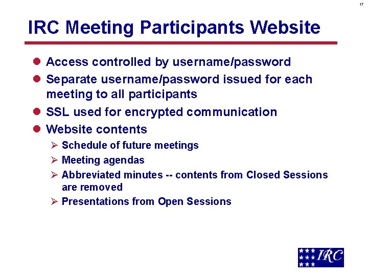 17 IRC Meeting Participants Website l Access controlled by username/password l Separate username/password issued