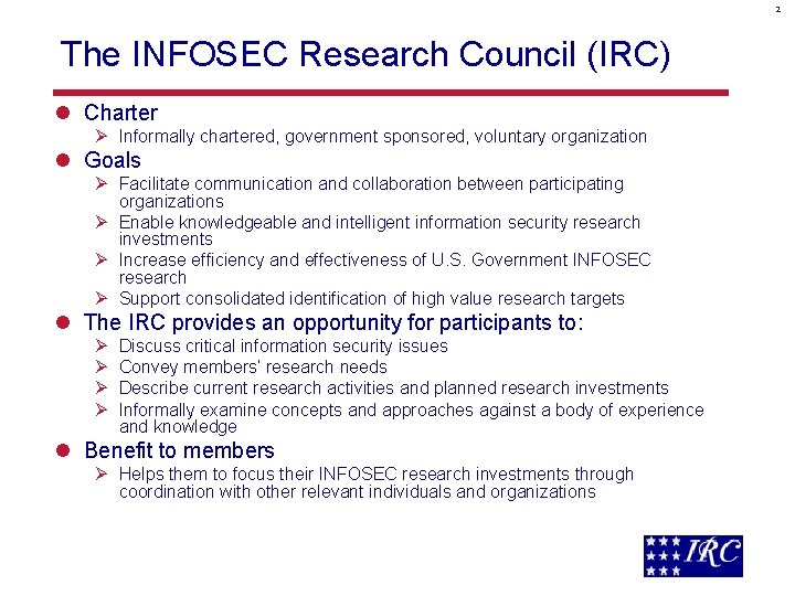 2 The INFOSEC Research Council (IRC) l Charter Ø Informally chartered, government sponsored, voluntary