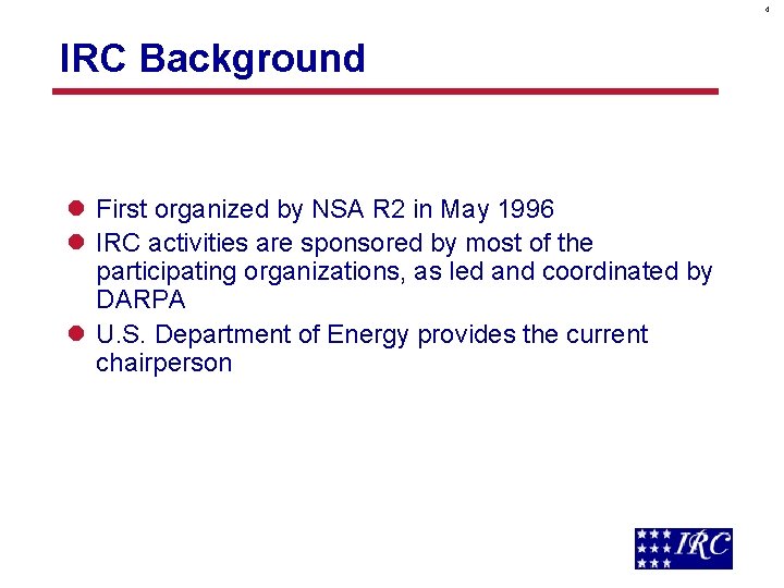 4 IRC Background l First organized by NSA R 2 in May 1996 l