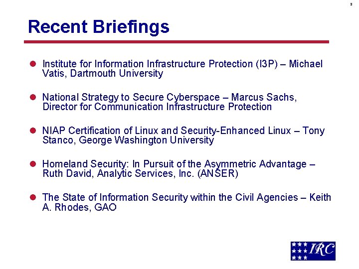 8 Recent Briefings l Institute for Information Infrastructure Protection (I 3 P) – Michael