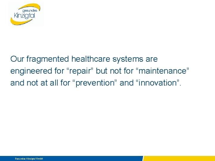 Our fragmented healthcare systems are engineered for “repair” but not for “maintenance” and not