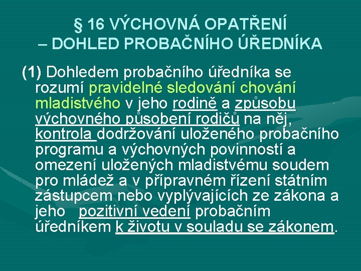 § 16 VÝCHOVNÁ OPATŘENÍ – DOHLED PROBAČNÍHO ÚŘEDNÍKA (1) Dohledem probačního úředníka se rozumí