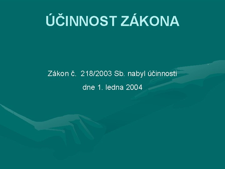 ÚČINNOST ZÁKONA Zákon č. 218/2003 Sb. nabyl účinnosti dne 1. ledna 2004 