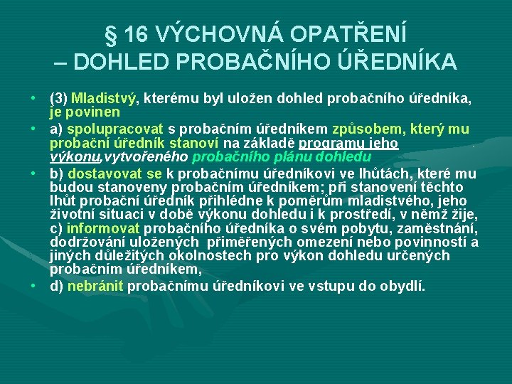 § 16 VÝCHOVNÁ OPATŘENÍ – DOHLED PROBAČNÍHO ÚŘEDNÍKA • (3) Mladistvý, kterému byl uložen