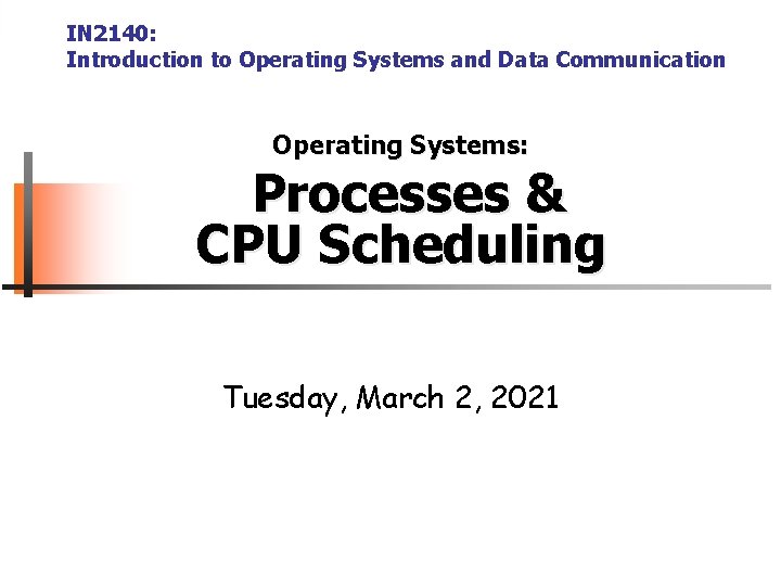 IN 2140: Introduction to Operating Systems and Data Communication Operating Systems: Processes & CPU