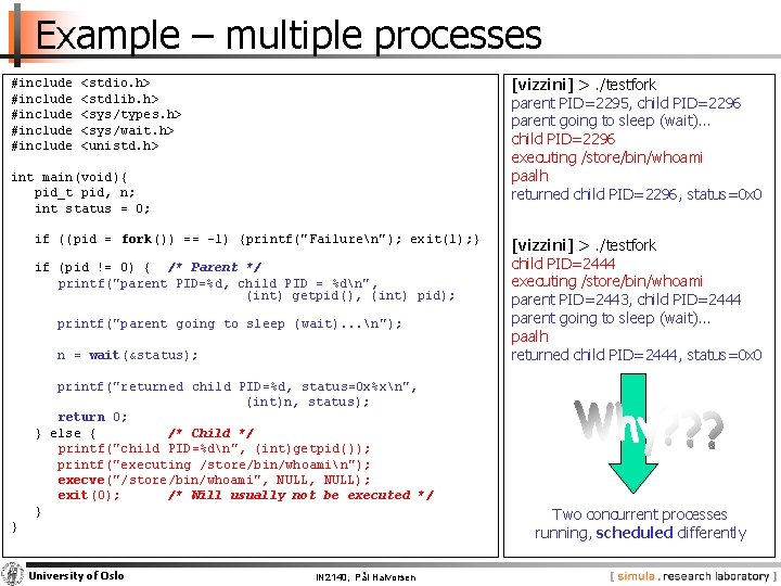Example – multiple processes #include #include [vizzini] >. /testfork parent PID=2295, child PID=2296 parent