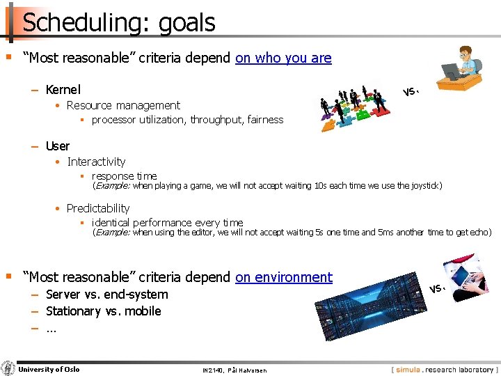 Scheduling: goals § “Most reasonable” criteria depend on who you are vs. − Kernel