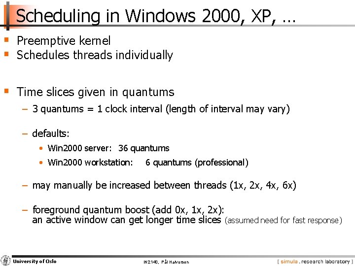 Scheduling in Windows 2000, XP, … § Preemptive kernel § Schedules threads individually §