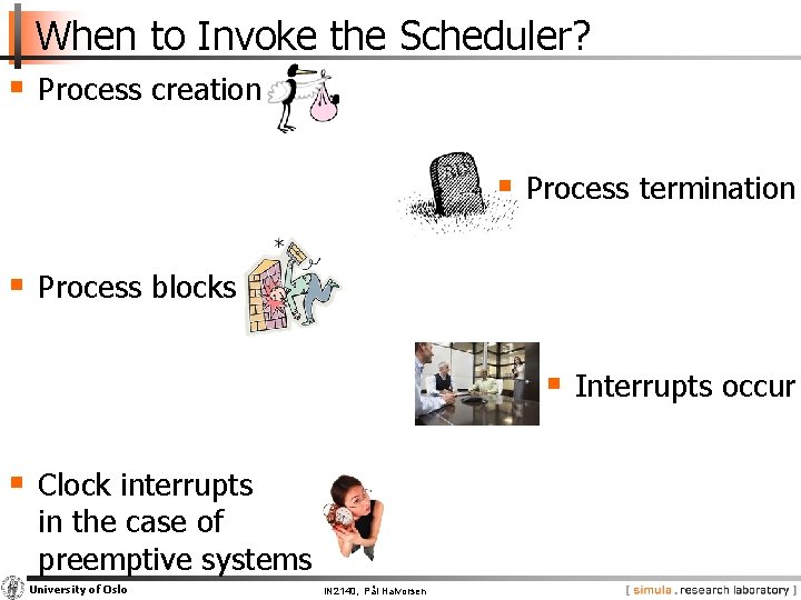 When to Invoke the Scheduler? § Process creation § Process termination § Process blocks