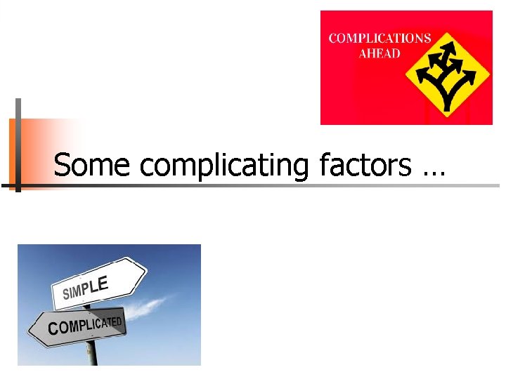 Some complicating factors … 