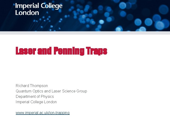 Laser and Penning Traps Richard Thompson Quantum Optics and Laser Science Group Department of