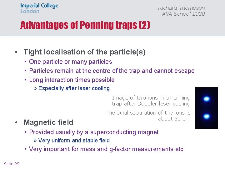 Richard Thompson AVA School 2020 Advantages of Penning traps (2) • Tight localisation of