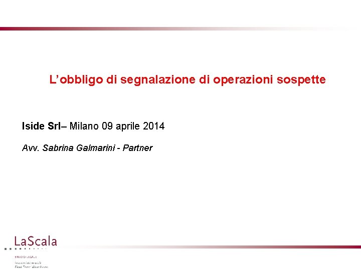 L’obbligo di segnalazione di operazioni sospette Iside Srl– Milano 09 aprile 2014 Avv. Sabrina