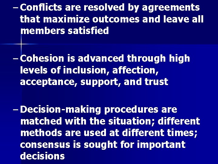– Conflicts are resolved by agreements that maximize outcomes and leave all members satisfied