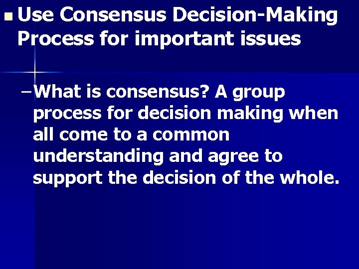 n Use Consensus Decision-Making Process for important issues – What is consensus? A group