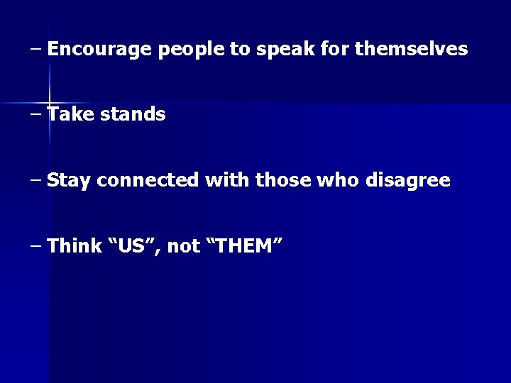 – Encourage people to speak for themselves – Take stands – Stay connected with
