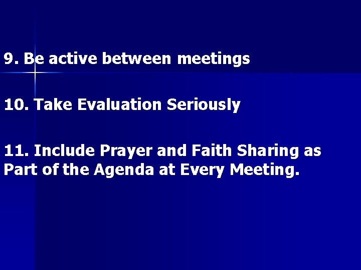 9. Be active between meetings 10. Take Evaluation Seriously 11. Include Prayer and Faith