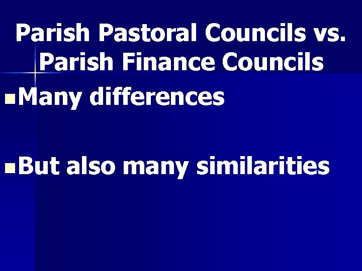 Parish Pastoral Councils vs. Parish Finance Councils n Many differences n But also many