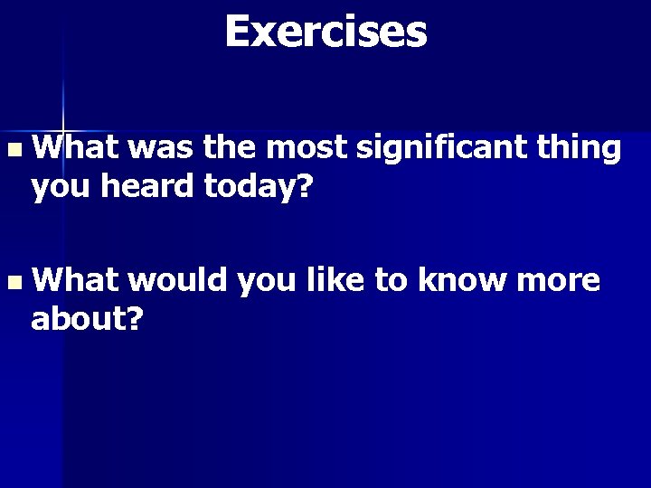 Exercises n What was the most significant thing you heard today? n What would