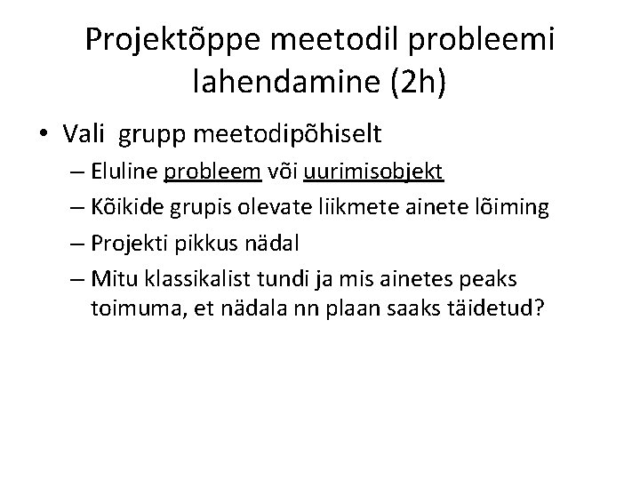 Projektõppe meetodil probleemi lahendamine (2 h) • Vali grupp meetodipõhiselt – Eluline probleem või