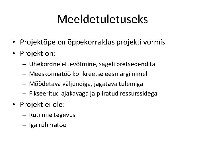 Meeldetuletuseks • Projektõpe on õppekorraldus projekti vormis • Projekt on: – – Ühekordne ettevõtmine,