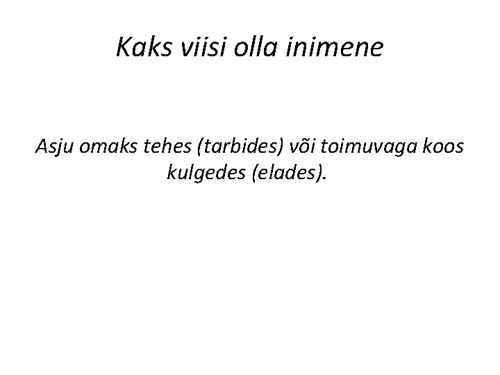 Kaks viisi olla inimene Asju omaks tehes (tarbides) või toimuvaga koos kulgedes (elades). 