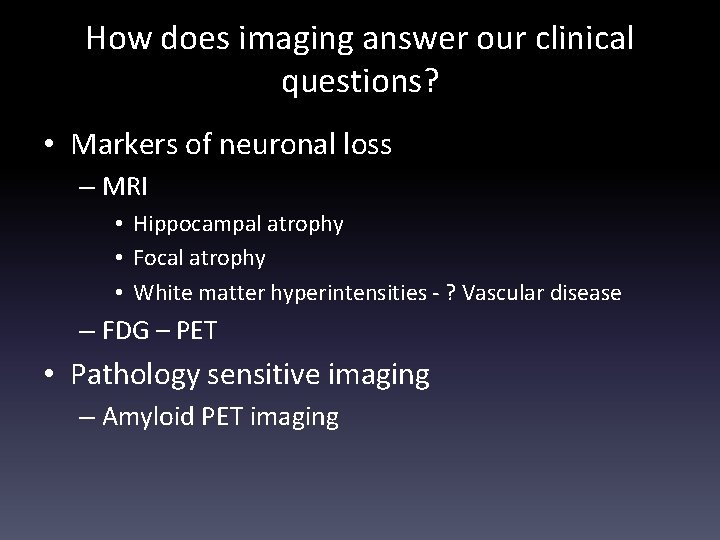 How does imaging answer our clinical questions? • Markers of neuronal loss – MRI