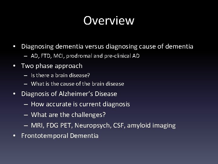 Overview • Diagnosing dementia versus diagnosing cause of dementia – AD, FTD, MCI, prodromal