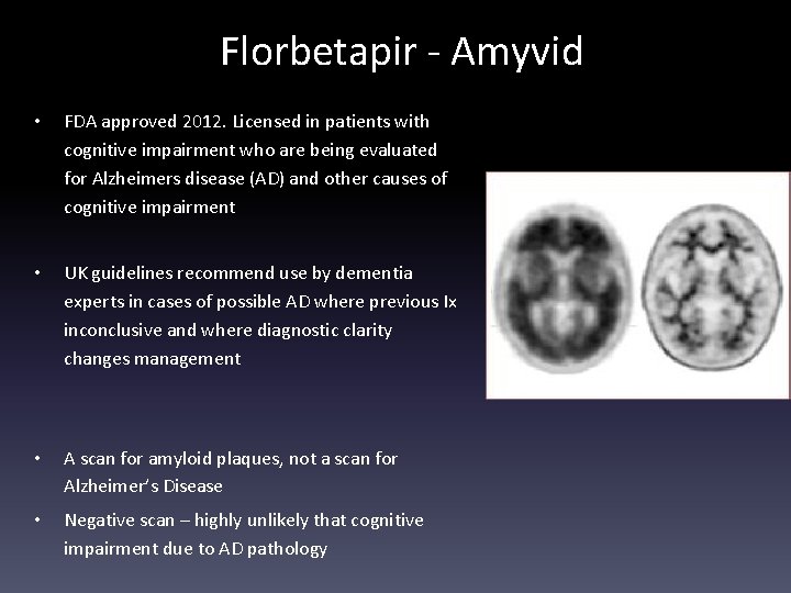 Florbetapir - Amyvid • FDA approved 2012. Licensed in patients with cognitive impairment who