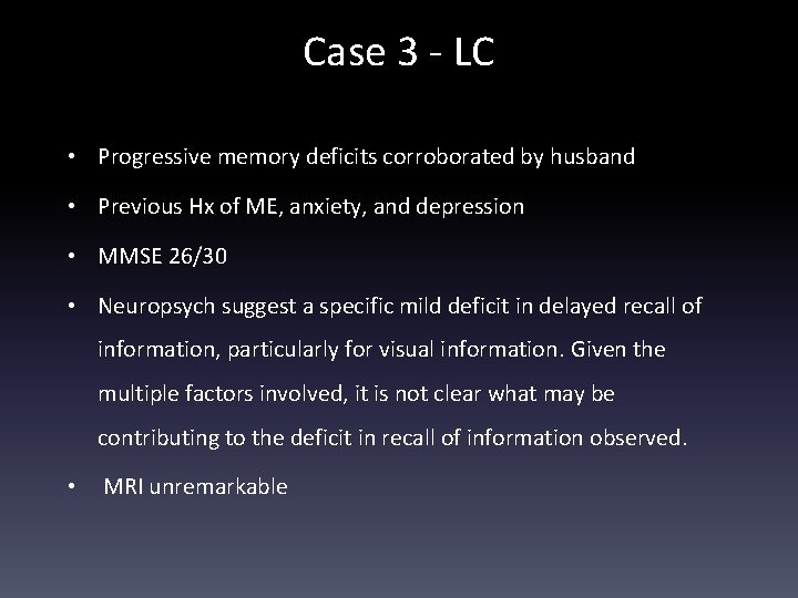 Case 3 - LC • Progressive memory deficits corroborated by husband • Previous Hx