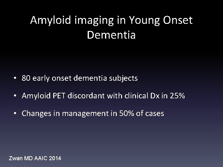 Amyloid imaging in Young Onset Dementia • 80 early onset dementia subjects • Amyloid
