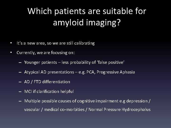 Which patients are suitable for amyloid imaging? • It’s a new area, so we