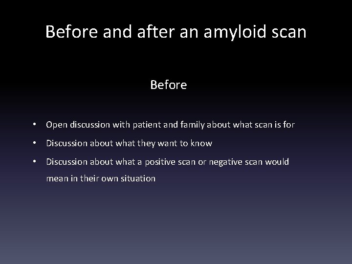 Before and after an amyloid scan Before • Open discussion with patient and family