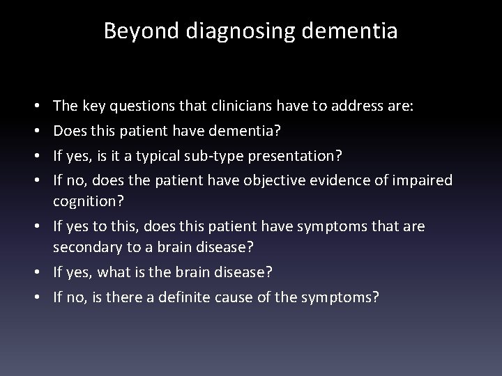 Beyond diagnosing dementia The key questions that clinicians have to address are: Does this