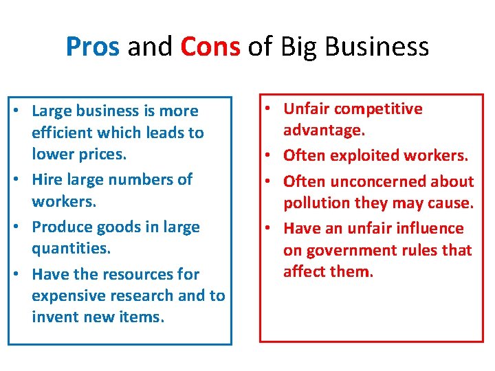 Pros and Cons of Big Business • Large business is more efficient which leads