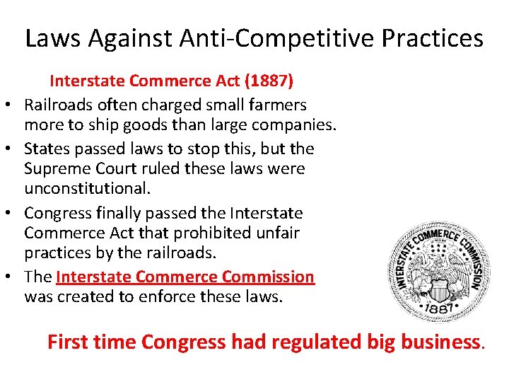 Laws Against Anti-Competitive Practices • • Interstate Commerce Act (1887) Railroads often charged small