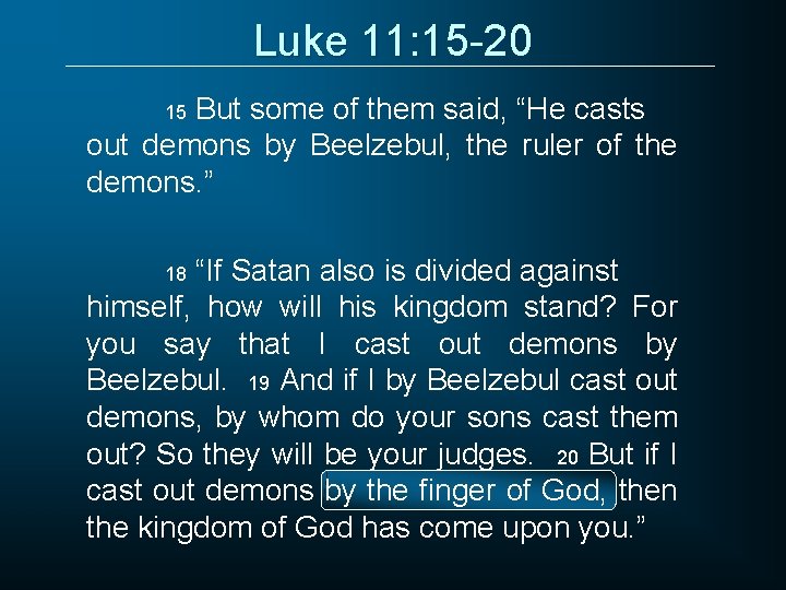 Luke 11: 15 -20 But some of them said, “He casts out demons by