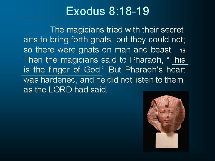 Exodus 8: 18 -19 The magicians tried with their secret arts to bring forth