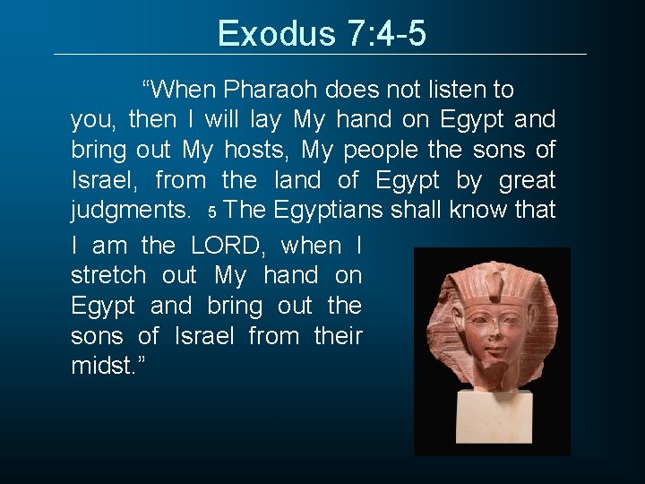 Exodus 7: 4 -5 “When Pharaoh does not listen to you, then I will