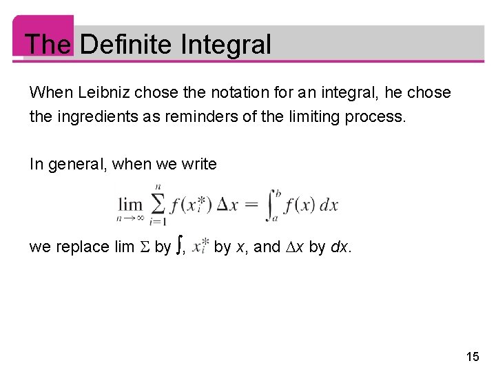 The Definite Integral When Leibniz chose the notation for an integral, he chose the