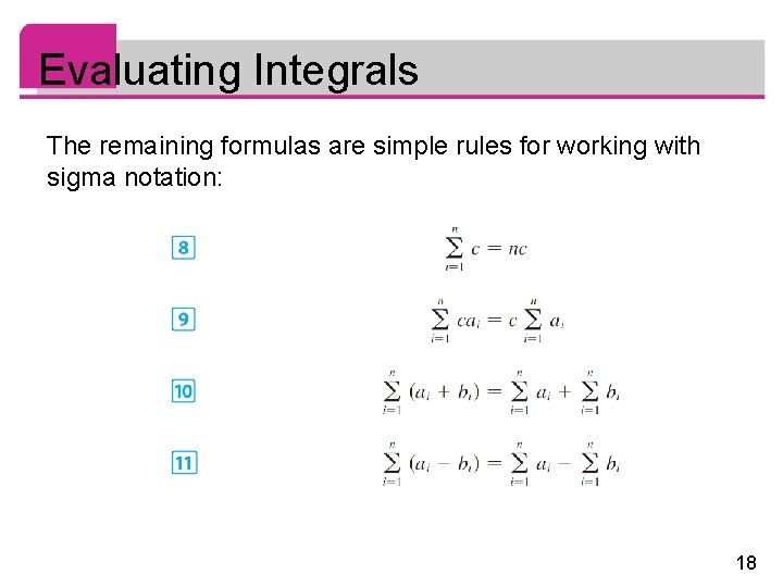 Evaluating Integrals The remaining formulas are simple rules for working with sigma notation: 18