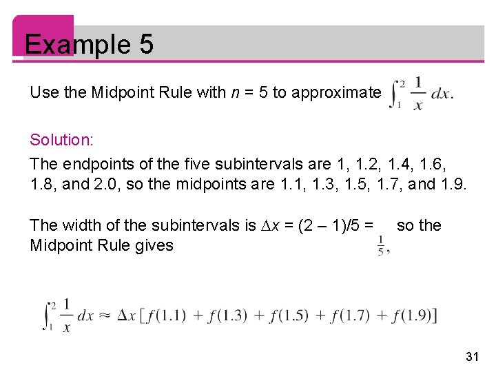Example 5 Use the Midpoint Rule with n = 5 to approximate Solution: The