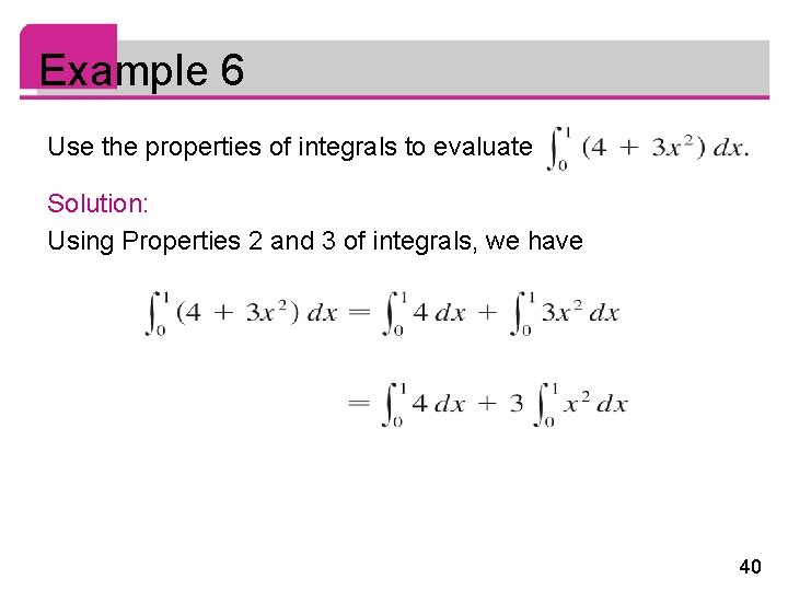 Example 6 Use the properties of integrals to evaluate Solution: Using Properties 2 and