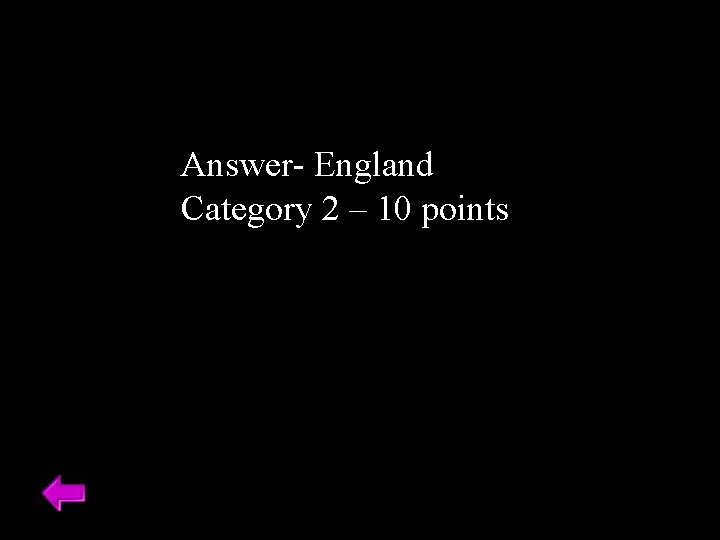 Answer- England Category 2 – 10 points 